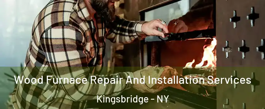 Wood Furnace Repair And Installation Services Kingsbridge - NY