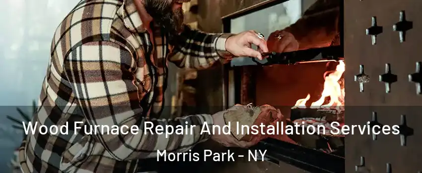 Wood Furnace Repair And Installation Services Morris Park - NY