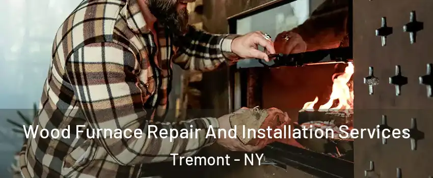 Wood Furnace Repair And Installation Services Tremont - NY