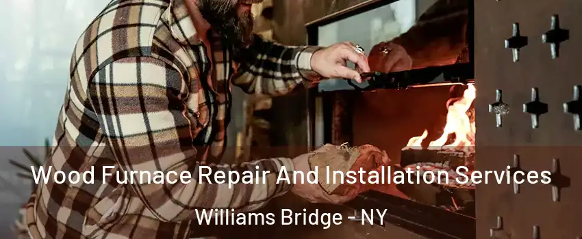 Wood Furnace Repair And Installation Services Williams Bridge - NY