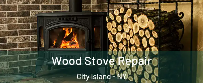 Wood Stove Repair City Island - NY